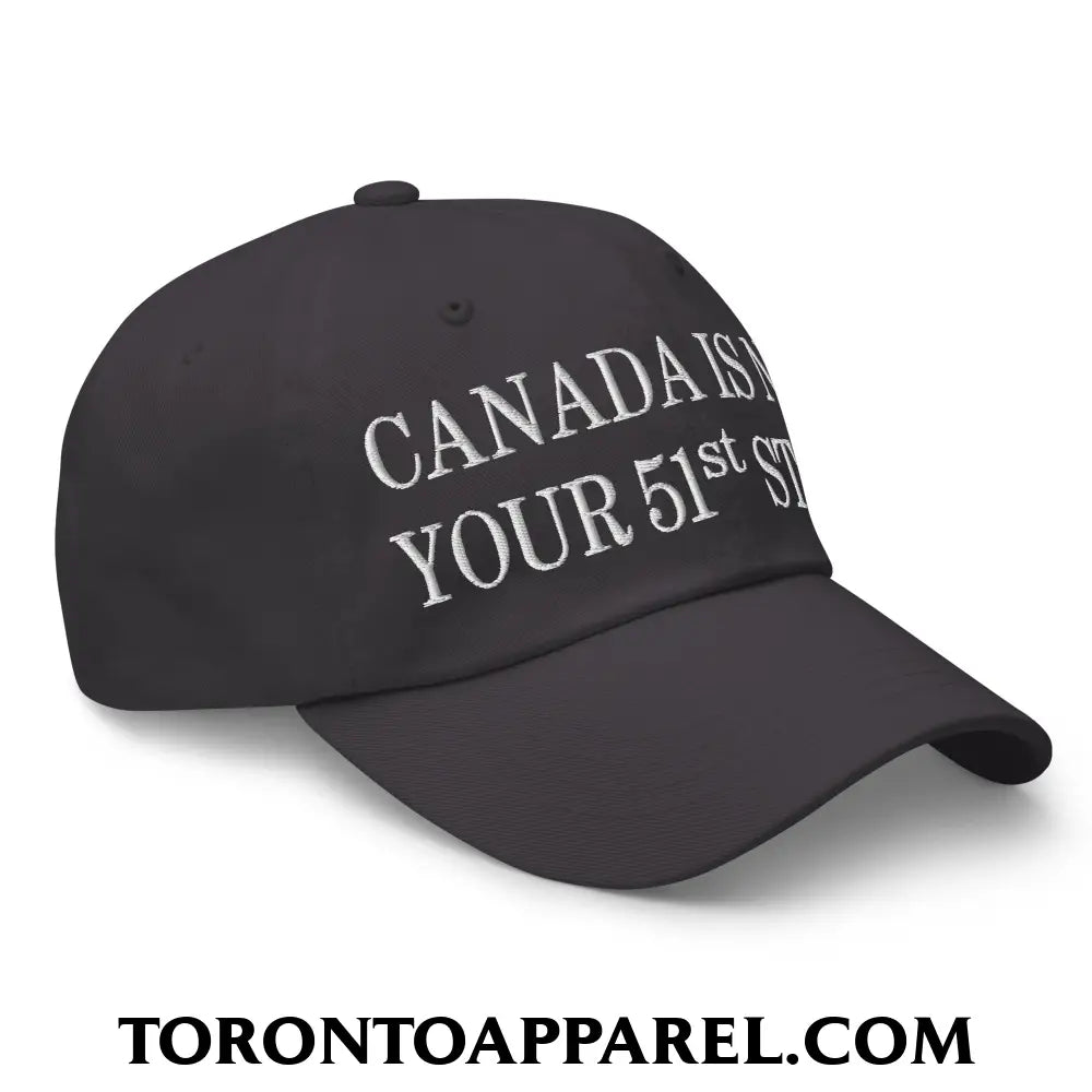 Canada Is Not Your 51st State Embroidered Unstructured Dad Hat - Toronto Apparel