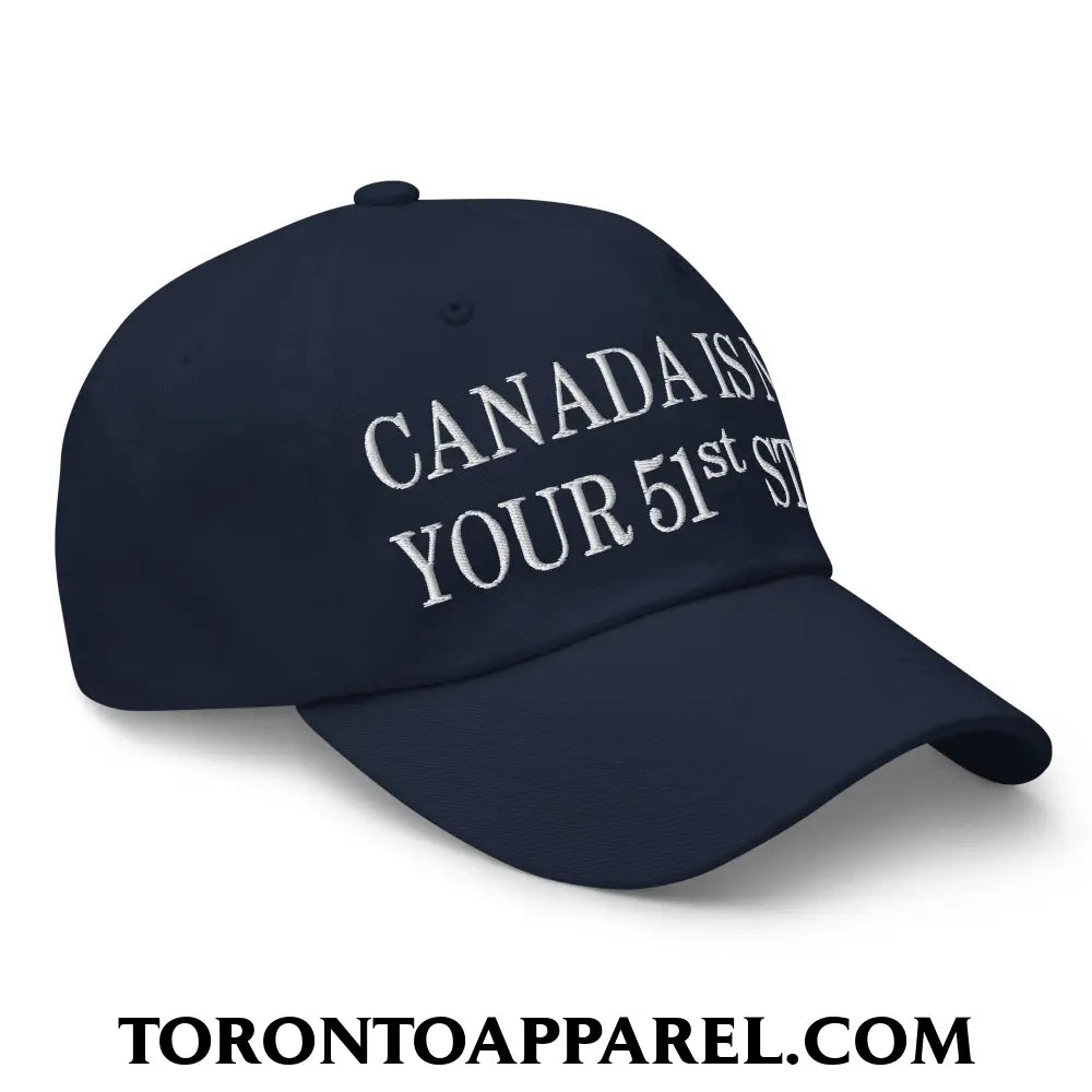 Canada Is Not Your 51st State Embroidered Unstructured Dad Hat - Toronto Apparel