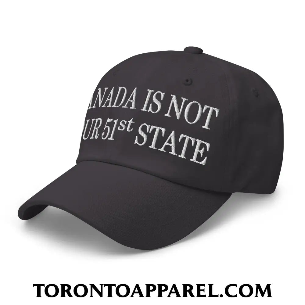 Canada Is Not Your 51st State Embroidered Unstructured Dad Hat - Toronto Apparel