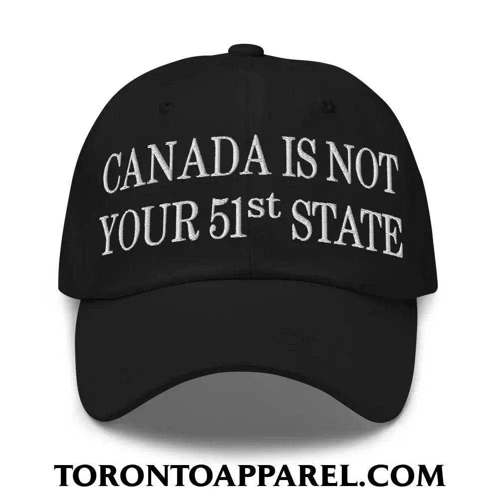 Canada Is Not Your 51st State Embroidered Unstructured Dad Hat - Black - Toronto Apparel