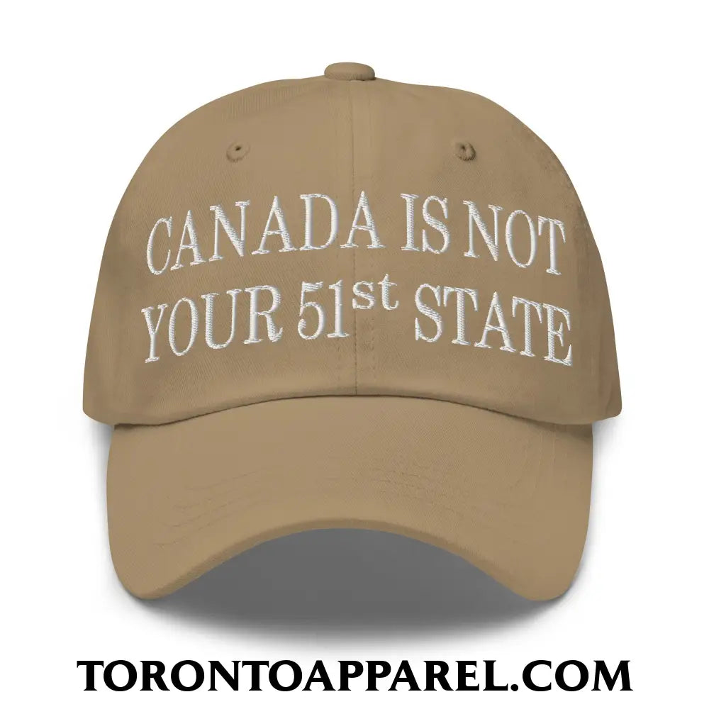 Canada Is Not Your 51st State Embroidered Unstructured Dad Hat - Khaki - Toronto Apparel