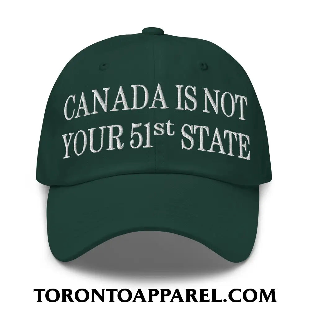 Canada Is Not Your 51st State Embroidered Unstructured Dad Hat - Spruce - Toronto Apparel