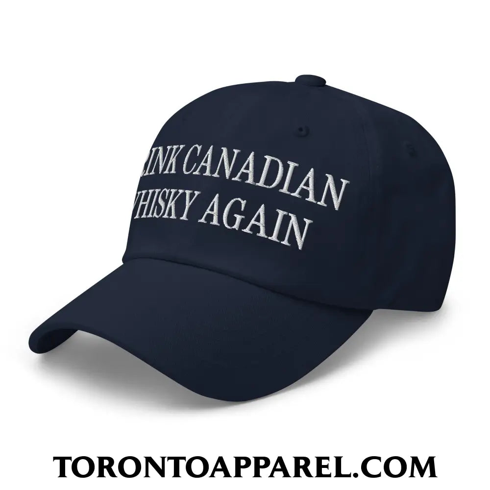 Drink Canadian Whisky Again Embroidered Unstructured Dad Hat - Toronto Apparel