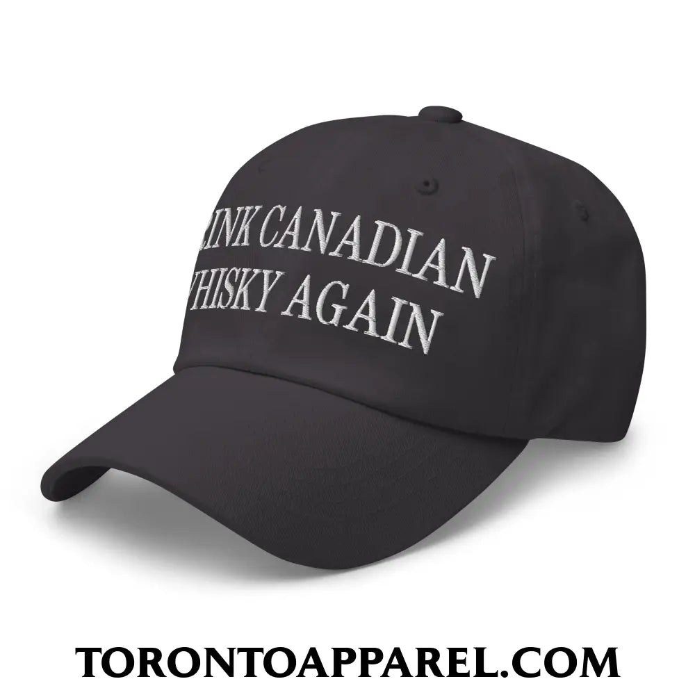 Drink Canadian Whisky Again Embroidered Unstructured Dad Hat - Toronto Apparel