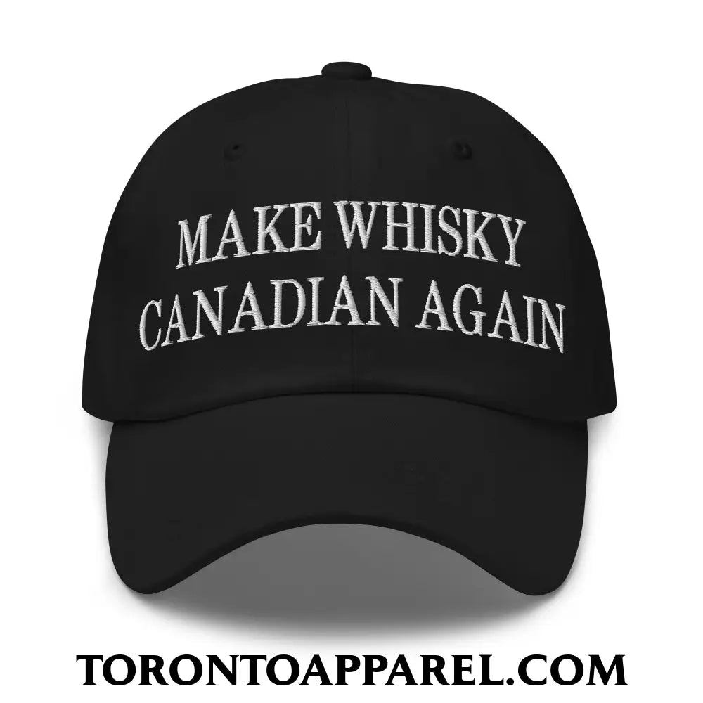 Make Whisky Canadian Again Embroidered Unstructured Dad Hat - Black - Toronto Apparel