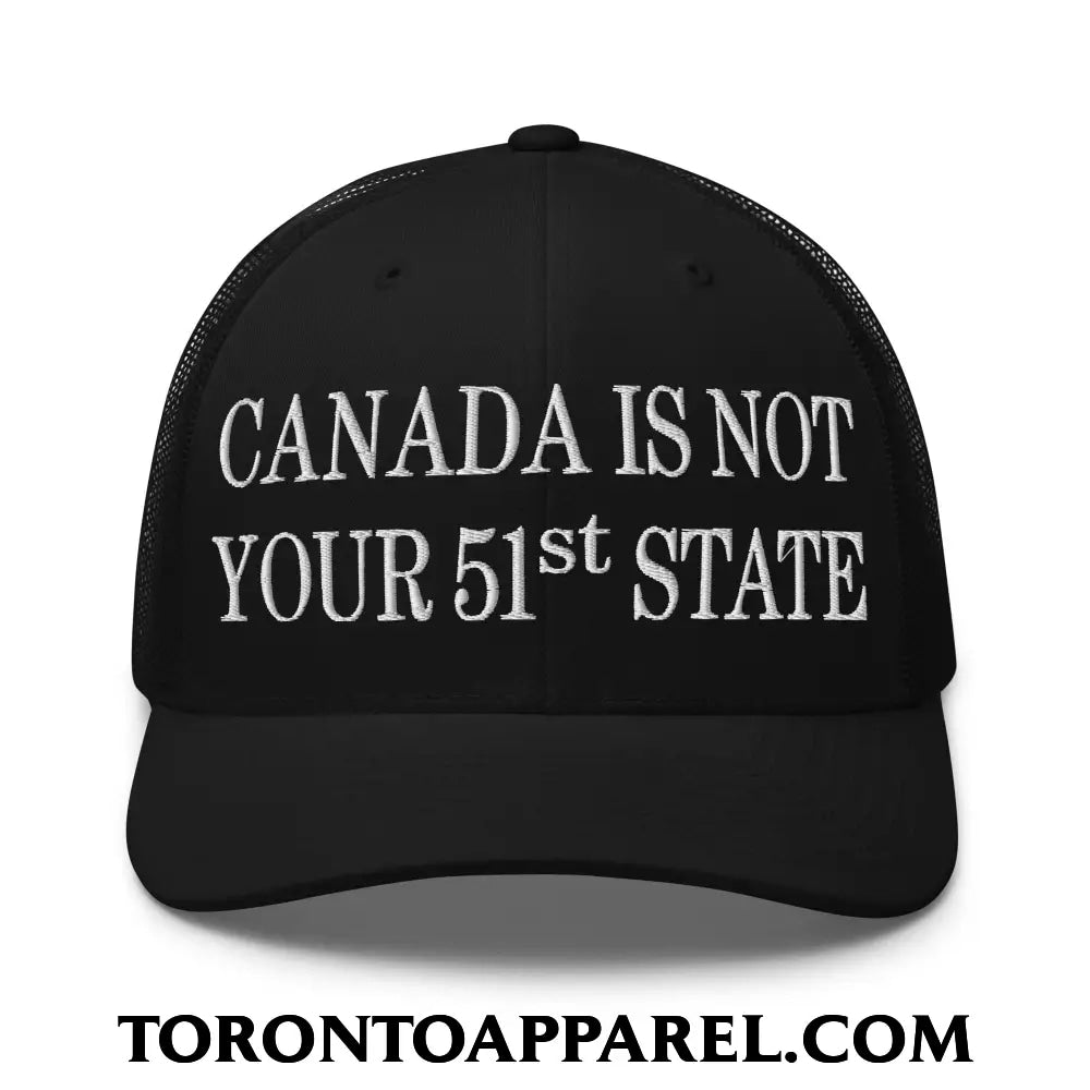 Canada Is Not Your 51st State Embroidered Mesh Trucker Hat - Black - Toronto Apparel