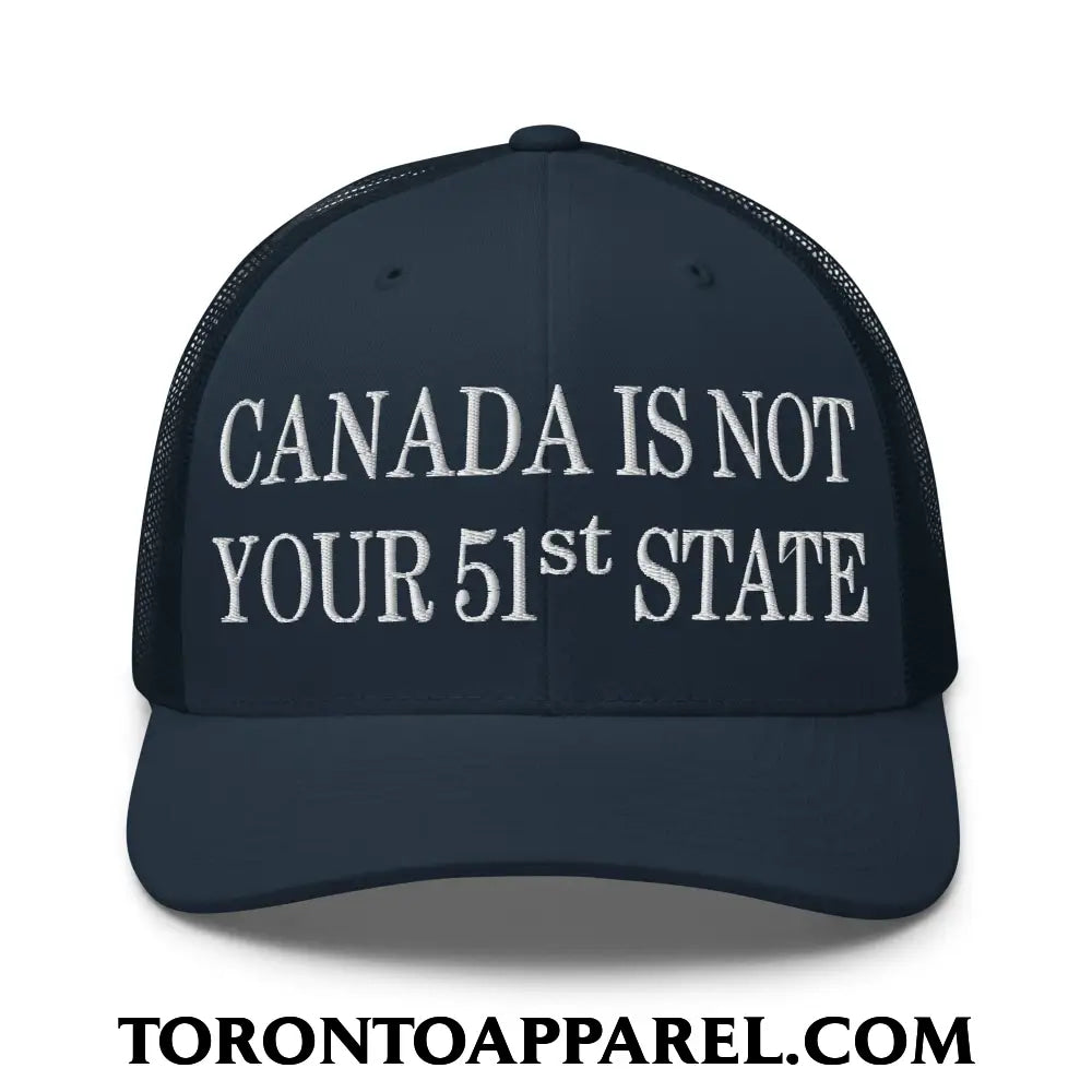 Canada Is Not Your 51st State Embroidered Mesh Trucker Hat - Navy - Toronto Apparel