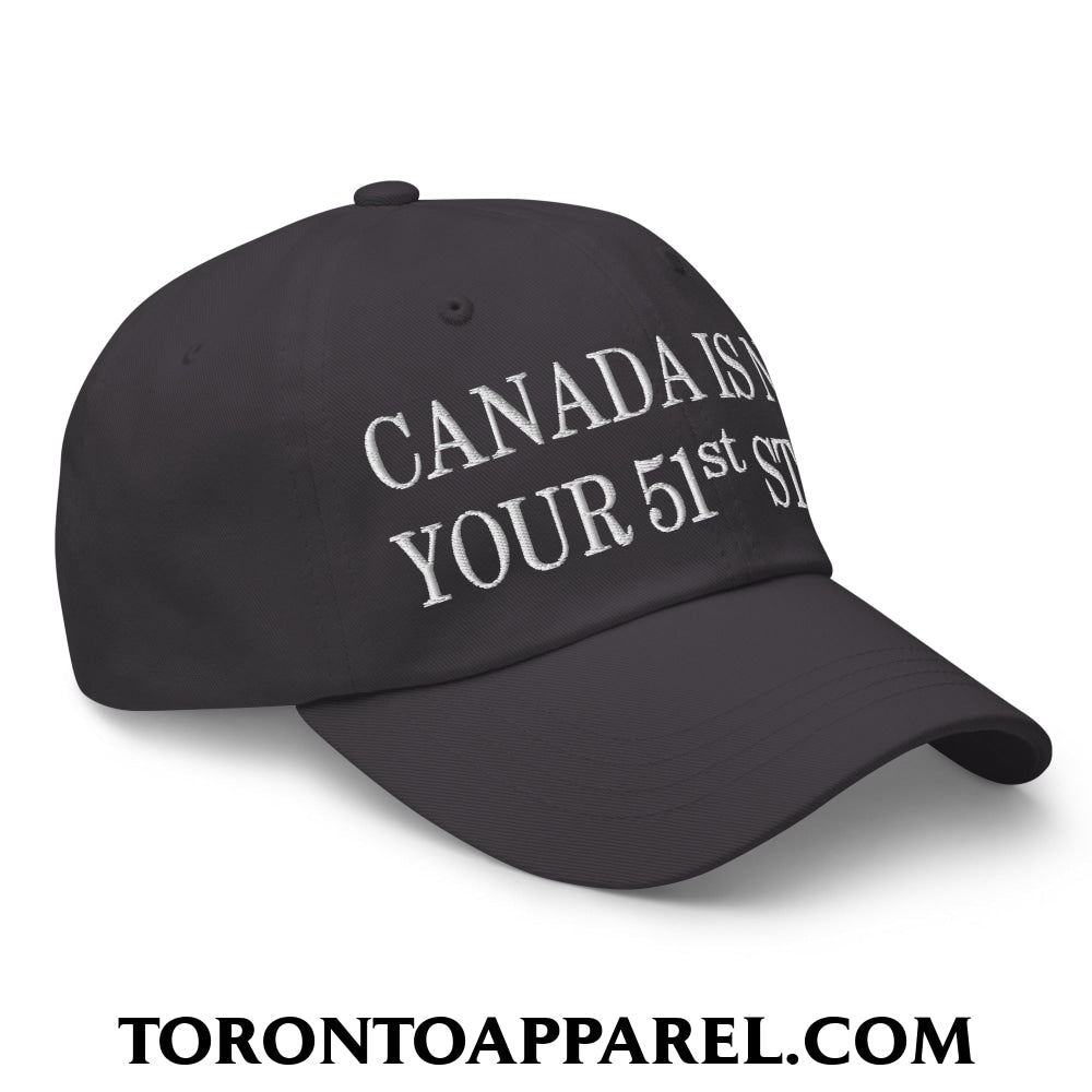 Canada Is Not Your 51st State Embroidered Unstructured Dad Hat - Toronto Apparel