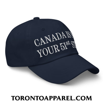 Canada Is Not Your 51st State Embroidered Unstructured Dad Hat - Toronto Apparel