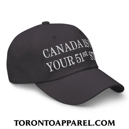 Canada Is Not Your 51st State Embroidered Unstructured Dad Hat - Toronto Apparel