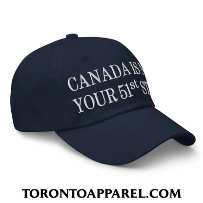 Canada Is Not Your 51st State Embroidered Unstructured Dad Hat - Toronto Apparel