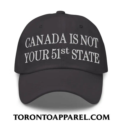 Canada Is Not Your 51st State Embroidered Unstructured Dad Hat - Dark Grey - Toronto Apparel
