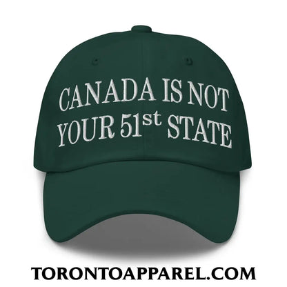 Canada Is Not Your 51st State Embroidered Unstructured Dad Hat - Spruce - Toronto Apparel