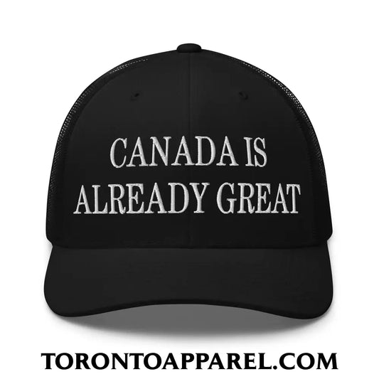 Canada is Already Great Embroidered Mesh Trucker Hat - Black - Toronto Apparel