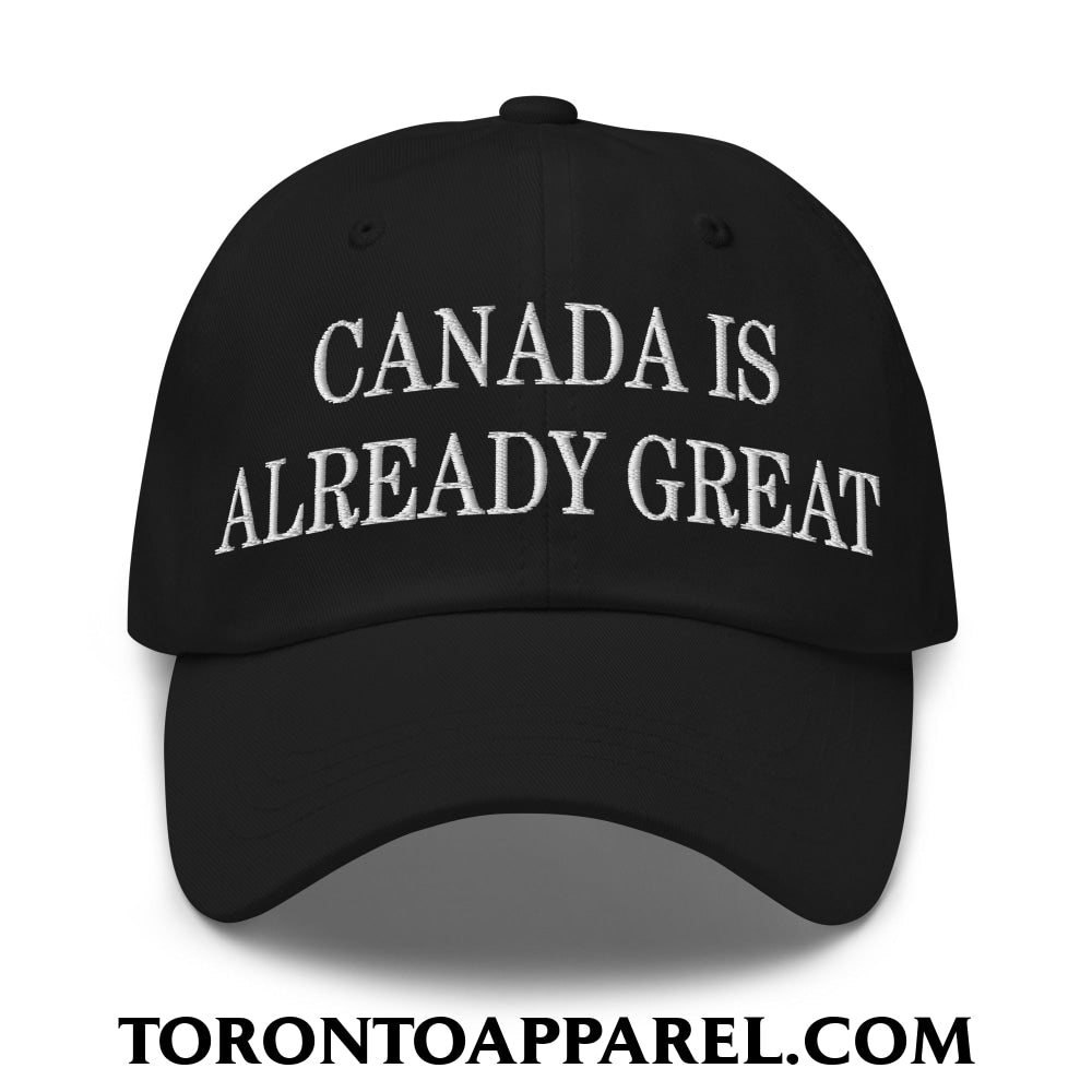 Canada is Already Great Embroidered Unstructured Dad Hat - Black - Toronto Apparel