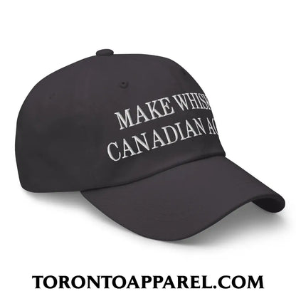 Make Whisky Canadian Again Embroidered Unstructured Dad Hat - Toronto Apparel